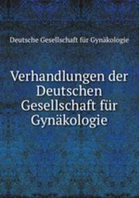 Verhandlungen der Deutschen Gesellschaft fur Gynakologie