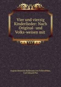 Vier und vierzig Kinderlieder: Nach Original- und Volks-weisen mit .