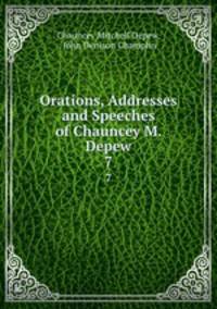 Orations, Addresses and Speeches of Chauncey M. Depew. 7