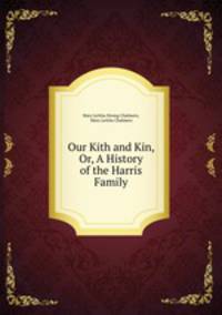 Our Kith and Kin, Or, A History of the Harris Family