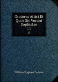 Oratores Attici Et Quos Sic Vocant Sophistae. 11