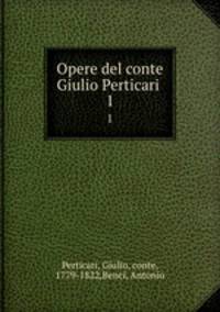 Opere del conte Giulio Perticari . 1