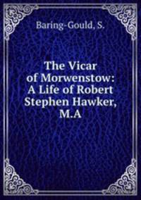 The Vicar of Morwenstow: A Life of Robert Stephen Hawker, M.A.