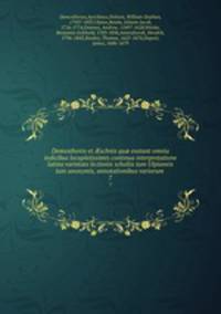 Demosthenis et schnis qu exstant omnia indicibus locupletissimis continua interpretatione latina varietate lectionis scholiis tum Ulpianeis tum anonymis, annotationibus variorum . 7