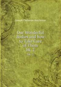 Our Wonderful Bodies and how to Take Care of Them. bk. 2