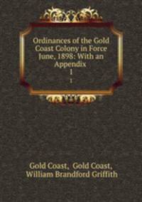 Ordinances of the Gold Coast Colony in Force June, 1898: With an Appendix .. 1