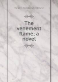 The vehement flame; a novel