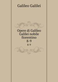 Opere di Galileo Galilei nobile fiorentino. 8-9