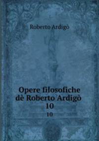 Opere filosofiche d Roberto Ardig .. 10