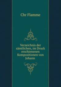 Verzeichnis der samtlichen, im Druck erschienenen Kompositionen von Johann .