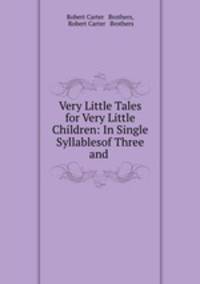 Very Little Tales for Very Little Children: In Single Syllablesof Three and .
