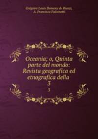 Oceania; o, Quinta parte del mondo: Revista geografica ed etnografica della .. 3