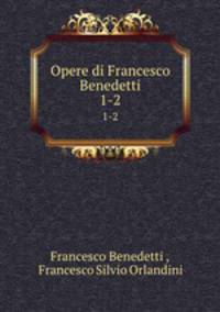 Opere di Francesco Benedetti. 1-2