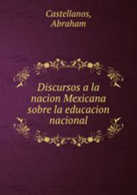 Discursos a la nacion Mexicana sobre la educacion nacional