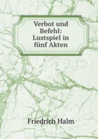 Verbot und Befehl: Lustspiel in funf Akten