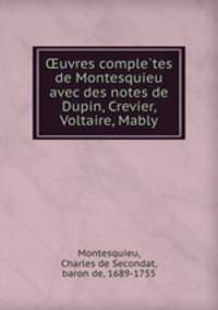 ?uvres comple?tes de Montesquieu avec des notes de Dupin, Crevier, Voltaire, Mably