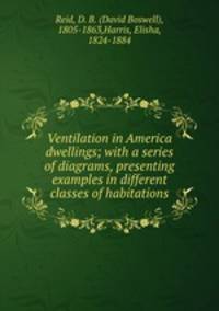 Ventilation in America dwellings; with a series of diagrams, presenting examples in different classes of habitations