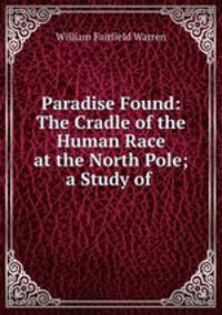 Paradise Found: The Cradle of the Human Race at the North Pole; a Study of .