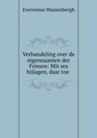 Verhandeling over de eigennaamen der Friesen: Mit ses bijlagen, daar toe .