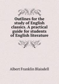 Outlines for the study of English classics. A practical guide for students of English literature