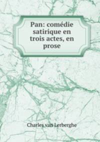 Pan: comedie satirique en trois actes, en prose