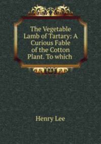 The Vegetable Lamb of Tartary. A Curious Fable of the Cotton Plant
