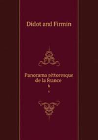 Panorama pittoresque de la France .. 6
