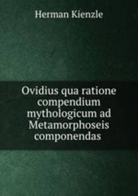 Ovidius qua ratione compendium mythologicum ad Metamorphoseis componendas .