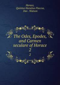 The Odes, Epodes, and Carmen seculare of Horace. 2