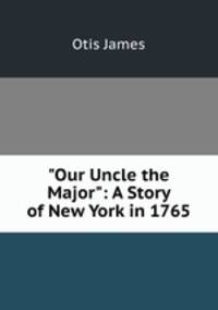 "Our Uncle the Major": A Story of New York in 1765