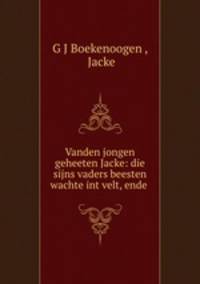 Vanden jongen geheeten Jacke: die sijns vaders beesten wachte int velt, ende .