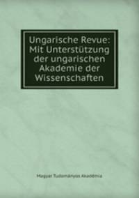 Ungarische Revue: Mit Unterstutzung der ungarischen Akademie der Wissenschaften