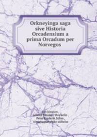 Orkneyinga saga sive Historia Orcadensium a prima Orcadum per Norvegos .