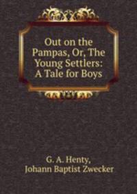Out on the Pampas, Or, The Young Settlers: A Tale for Boys