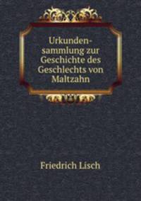 Urkunden-sammlung zur Geschichte des Geschlechts von Maltzahn