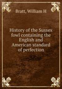 History of the Sussex fowl containing the English and American standard of perfection