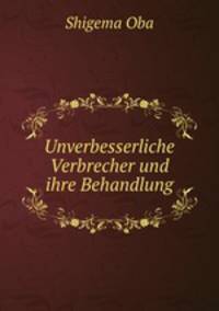 Unverbesserliche Verbrecher und ihre Behandlung
