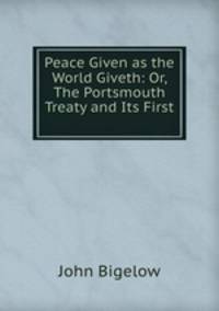 Peace Given as the World Giveth: Or, The Portsmouth Treaty and Its First .