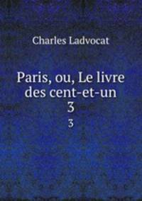 Paris, ou, Le livre des cent-et-un. 3