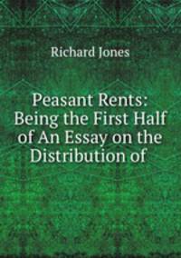 Peasant Rents: Being the First Half of An Essay on the Distribution of .