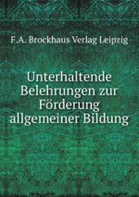 Unterhaltende Belehrungen zur Forderung allgemeiner Bildung.