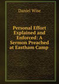 Personal Effort Explained and Enforced: A Sermon Preached at Eastham Camp .