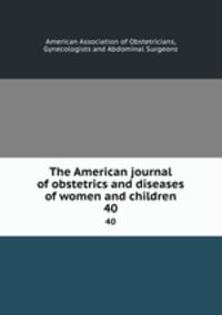 The American journal of obstetrics and diseases of women and children. 40