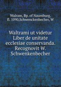 Waltrami ut videtur Liber de unitate ecclesiae conservanda. Recognovit W. Schwenkenbecher