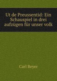 Ut de Preussentid: Ein Schauspiel in drei aufzugen fur unser volk