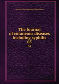 The Journal of cutaneous diseases including syphilis. 05