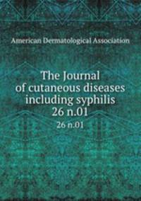 The Journal of cutaneous diseases including syphilis. 26 n.01