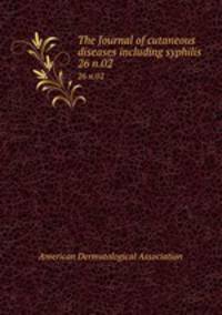 The Journal of cutaneous diseases including syphilis. 26 n.02