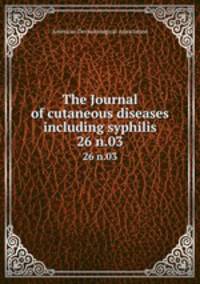 The Journal of cutaneous diseases including syphilis. 26 n.03