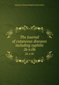 The Journal of cutaneous diseases including syphilis. 26 n.06